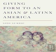 Giving Form To An Asian And Latinx America