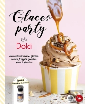Glaces Party Avec Dolci : 75 Recettes De Crèmes Glacées, Sorbets, Frappés, Granités, Yaourts Glacés...