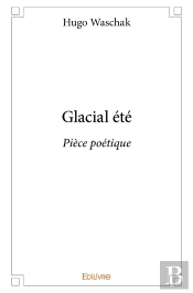 Glacial Été ; Pièce Poétique