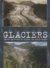 Glaciers ; Passé - Présent Du Rhône Au Mont-Blanc