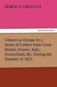 Glances At Europe In A Series Of Letters From Great Britain, France, Italy, Switzerland, &C. During The Summer Of 1851.