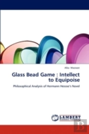 Glass Bead Game : Intellect To Equipoise