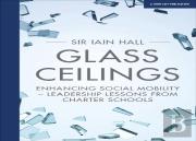 Glass Ceilings: Enchancing Social Mobility - Leadership Lessons From Charter Schools