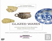 Glazed Wares As Cultural Agents In The Byzantine, Seljuk, And Ottoman Lands