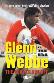 Glenn Webbe - The Gloves Are Off - Autobiography Of Welsh Rugby'S First Black Icon
