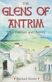 Glens Of Antrim Their Folklore And Histo