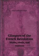 Glimpses Of The French Revolution Myths, Ideals, And Realities