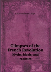 Glimpses Of The French Revolution Myths, Ideals, And Realities