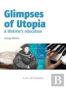 Glimpses Of Utopia: A Lifetime'S Education