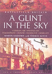 Glint In The Sky, A: German Air Attacks On Folkstone, Dover, Ramsgate, Margate