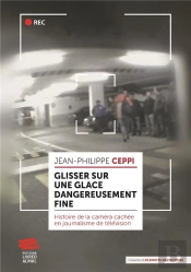 Glisser Sur Une Glace Dangereusement Fine : Histoire De La Caméra Cachée En Journalisme De Télévision