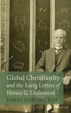 Bertrand.pt - Global Christianity And The Early Letters Of Horace G. Underwood