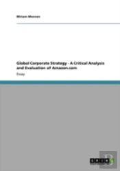 Global Corporate Strategy - A Critical Analysis And Evaluation Of Amazon.Com