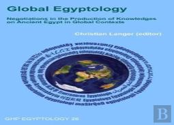 Global Egyptology: Negotiations In The Production Of Knowledges On Ancient Egypt In Global Contexts