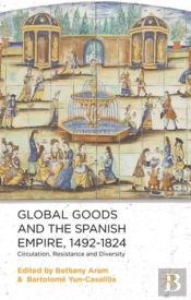 Global Goods And The Spanish Empire, 1492-1824