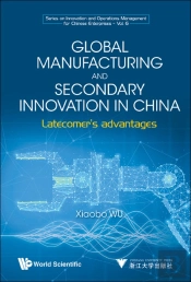 Global Manufacturing And Secondary Innovation In China: Latecomer'S Advantages