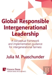 Global Responsible Intergenerational Leadership: A Conceptual Framework And Implementation Guidance For Intergenerational Fairness