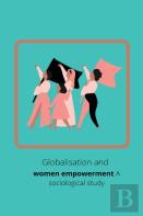 Globalisation And Women Empowerment A Sociological Study