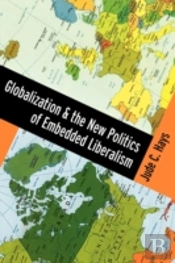 Globalization And The New Politics Of Embedded Liberalism