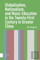Globalization, Nationalism, And Music Education In The Twenty-First Century In Greater China