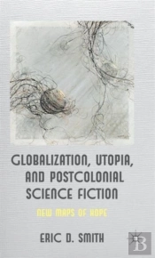 Globalization, Utopia And Postcolonial Science Fiction