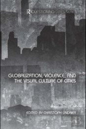 Globalization, Violence And The Visual Culture Of Cities