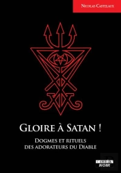 Gloire A Satan ! - Dogme Et Rituels Des Adorateurs Du Diable