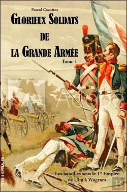 Bertrand.pt - Glorieux Soldats De La Grande Armee - Les Batailles Du 1er Empire Tome 1 - De Ulm A Wagram