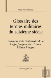 Glossaire Des Termes Militaires Du Xvie Siècle ; Complément Du Dictionnaire De La Langue Française Du Xvie Siècle D'Edmond Huguet