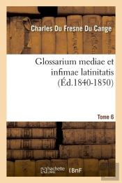 Glossarium Mediae Latin T.6 Edition 1840 1850