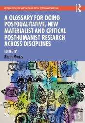 Glossary For Doing Postqualitative, New Materialist And Critical Posthumanist Research Across Disciplines