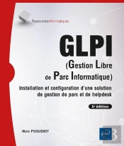 Glpi (Gestion Libre De Parc Informatique) : Installation Et Configuration D'Une Solution De Gestion De Parc Et De Helpdesk (5e Édition)