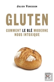 Gluten ; Comment Le Blé Moderne Nous Intoxique