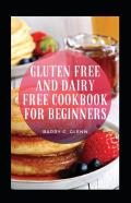 Gluten Free And Dairy Free Cookbook For Beginners