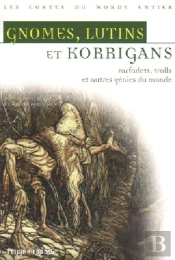Gnomes, Lutins Et Korrigans ; Farfadet, Trolls Et Autres Genies Du Monde