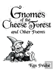 Gnomes Of The Cheese Forest And Other Poems