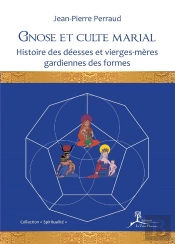 Gnose Et Culte Marial ; Histoire Des Déesses Et Vierges-Mères Gardiennes Des Formes