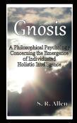 Gnosis A Philosophical Psychology Concerning The Emergence Of Individuated Holistic Intelligence