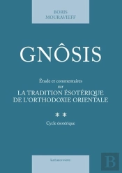 Gnosis ; Étude Et Commentaire Sur La Traduction Ésotérique De L'Orthodoxie Orientale Tome 2