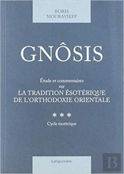 Gnôsis Tome 3 : Étude Et Commentaires Sur La Tradition Ésotérique De L'Orthodoxie Orientale