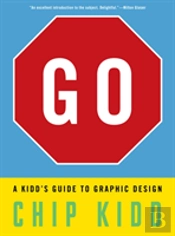 Go: A Kidd'S Guide To Graphic Design