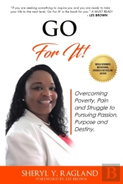 Go For It!: Overcoming Poverty, Pain And Struggle To Pursuing Passion, Purpose And Destiny