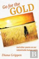 Go For The Gold And Other Poems On Our Indomitable Human Spirit