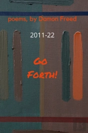 Go Forth! Prose Poems, By Damon Freed 2011-22