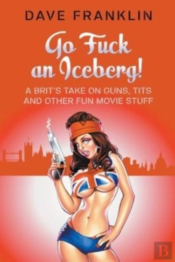 Bertrand.pt - Go Fuck An Iceberg! A Brit'S Take On Guns, Tits And Other Fun Movie Stuff
