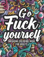 Go Fuck Yourself, Swearing Coloring Book For Adults