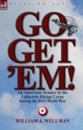 Go, Get 'Em! An American Aviator In The Lafayette Flying Corps During The First World War