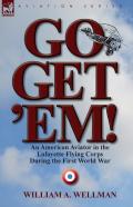 Go, Get 'Em! An American Aviator In The Lafayette Flying Corps During The First World War