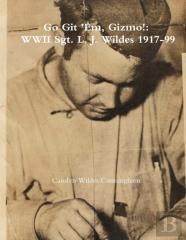 Go Git 'Em, Gizmo!: Wwii Sgt. L. J. Wildes 1917-99