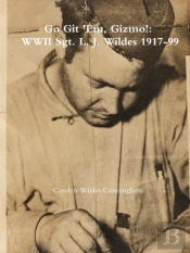 Go Git 'Em, Gizmo!: Wwii Sgt. L. J. Wildes 1917-99